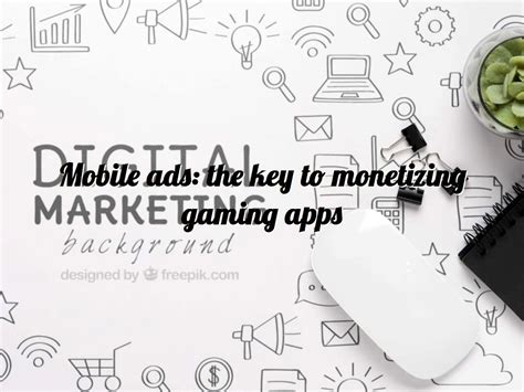 Mobile Ads: the Key to Monetizing Gaming Apps.